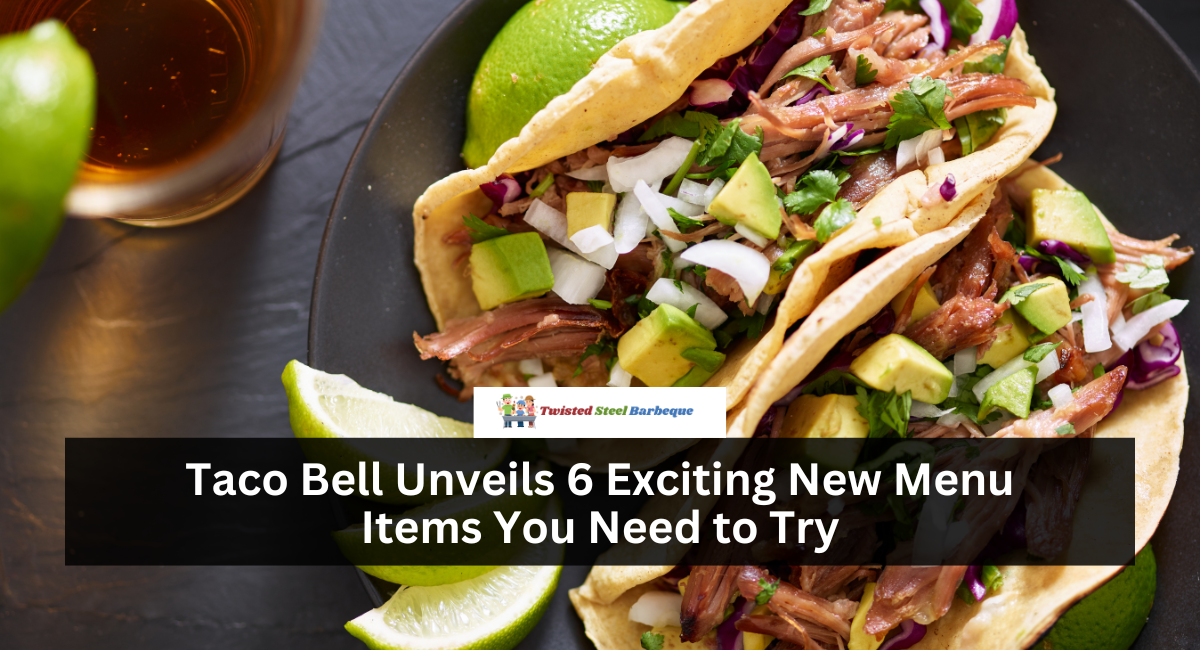 Taco Bell Unveils 6 Exciting New Menu Items You Need to Try