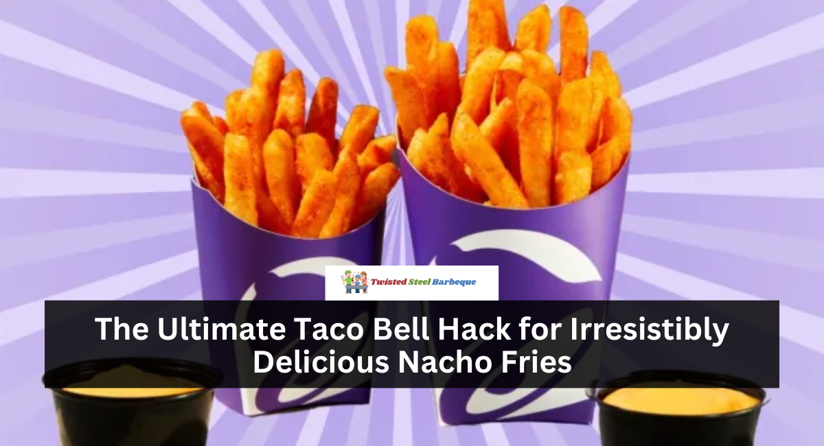 The Ultimate Taco Bell Hack for Irresistibly Delicious Nacho Fries