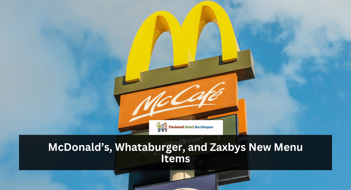 McDonald’s, Whataburger, and Zaxbys New Menu Items