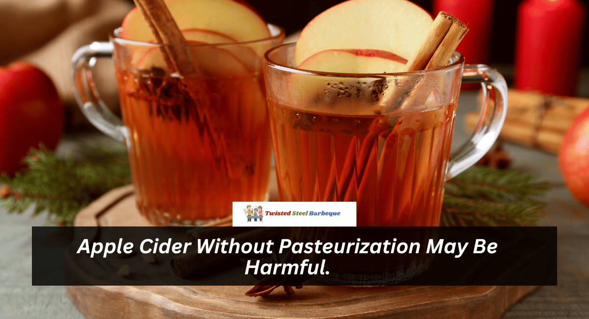 Apple Cider Without Pasteurization May Be Harmful.