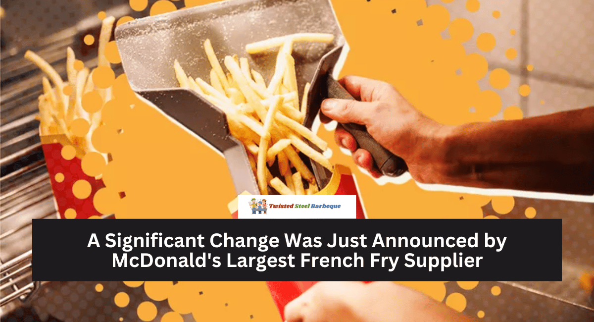 A Significant Change Was Just Announced by McDonald's Largest French Fry Supplier