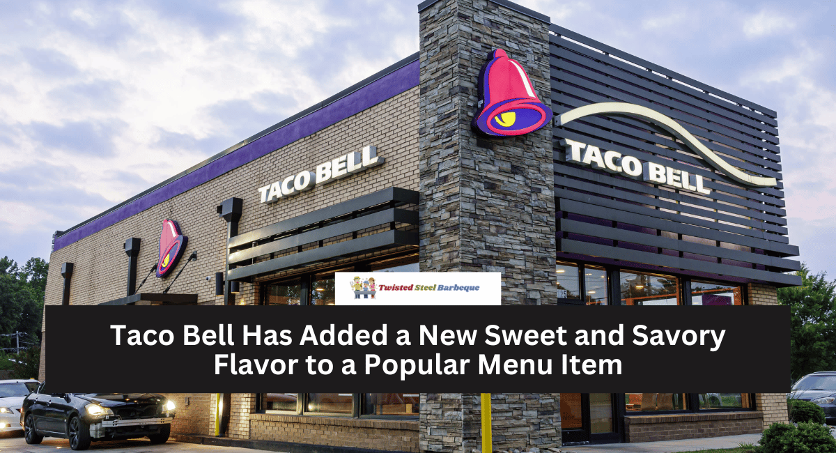 Taco Bell Has Added a New Sweet and Savory Flavor to a Popular Menu Item