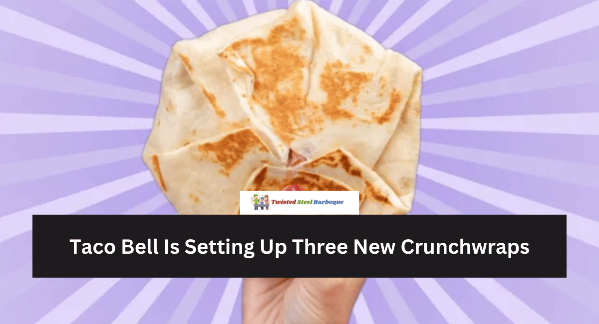 Taco Bell Is Setting Up Three New Crunchwraps