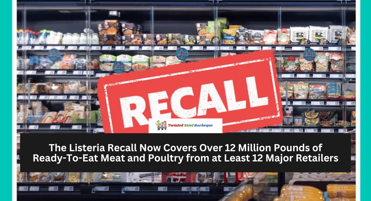 The Listeria Recall Now Covers Over 12 Million Pounds of Ready-To-Eat Meat and Poultry from at Least 12 Major Retailers