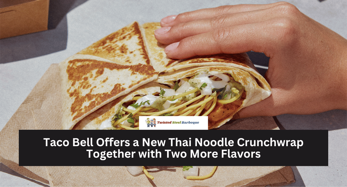 Taco Bell Offers a New Thai Noodle Crunchwrap Together with Two More Flavors