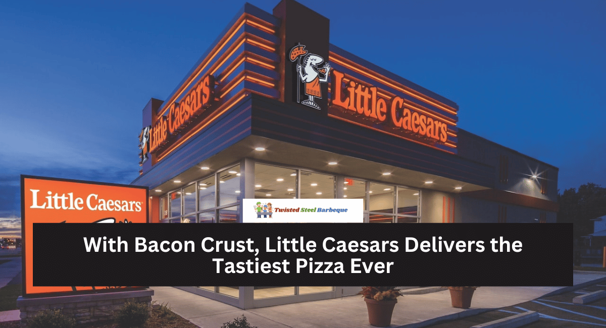 With Bacon Crust, Little Caesars Delivers the Tastiest Pizza Ever